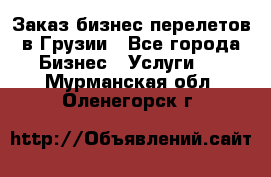 Заказ бизнес перелетов в Грузии - Все города Бизнес » Услуги   . Мурманская обл.,Оленегорск г.